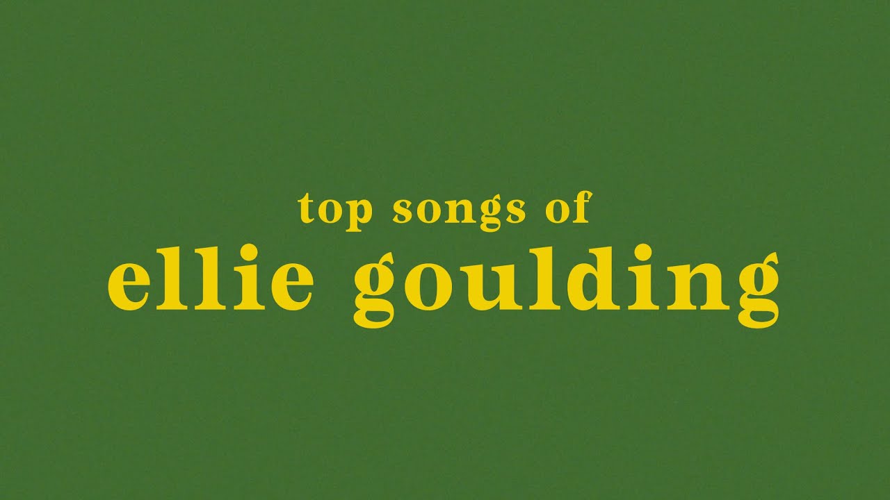 top 20 ellie goulding songs