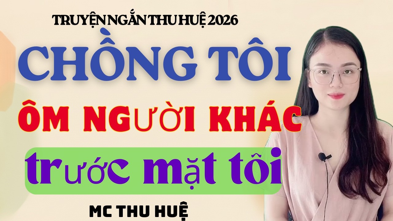 Truyện Ngắn Thu Huệ Chồng Tôi Ôm Người Khác Trước Mặt Tôi | Kể Truyện Đêm Khuya Mới Nhất 2026