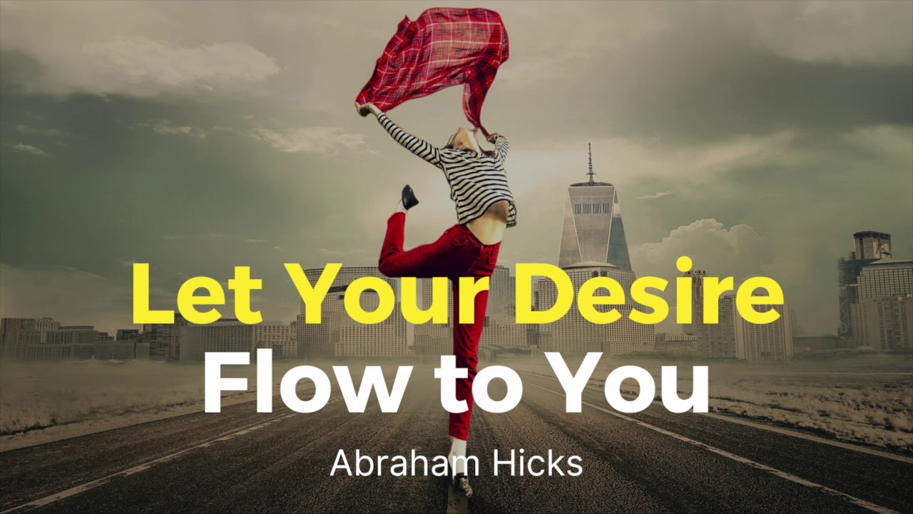 Abraham Hicks - Watch What You Desire Flow To You