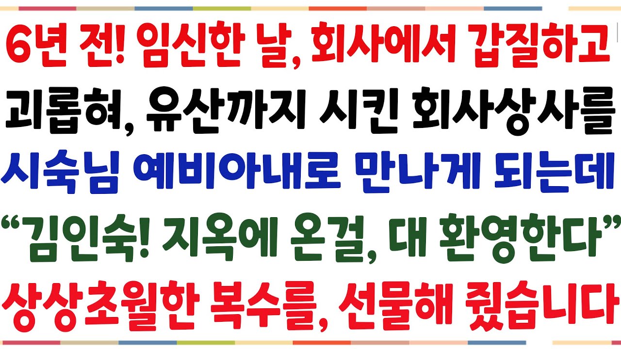 (반전신청사연)6년전 회사에서 갑질하며 괴롭혀, 날 유산까지 시킨 김팀장을 시숙님 예비 아내로 만나게 되는데 
