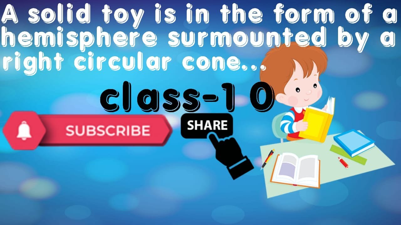 A solid toy is in the form of a hemisphere surmounted by a right circular cone. The height of the
