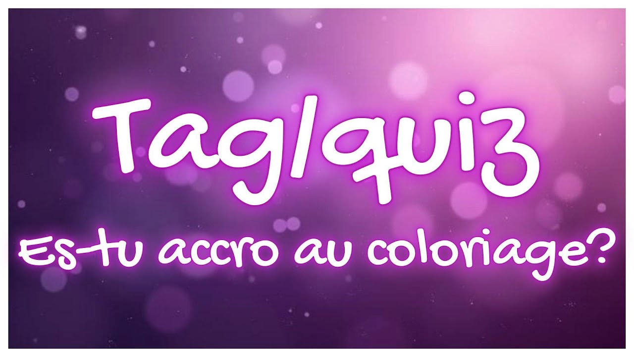 TAG/QUIZ : Es-tu accro au COLORIAGE ?
