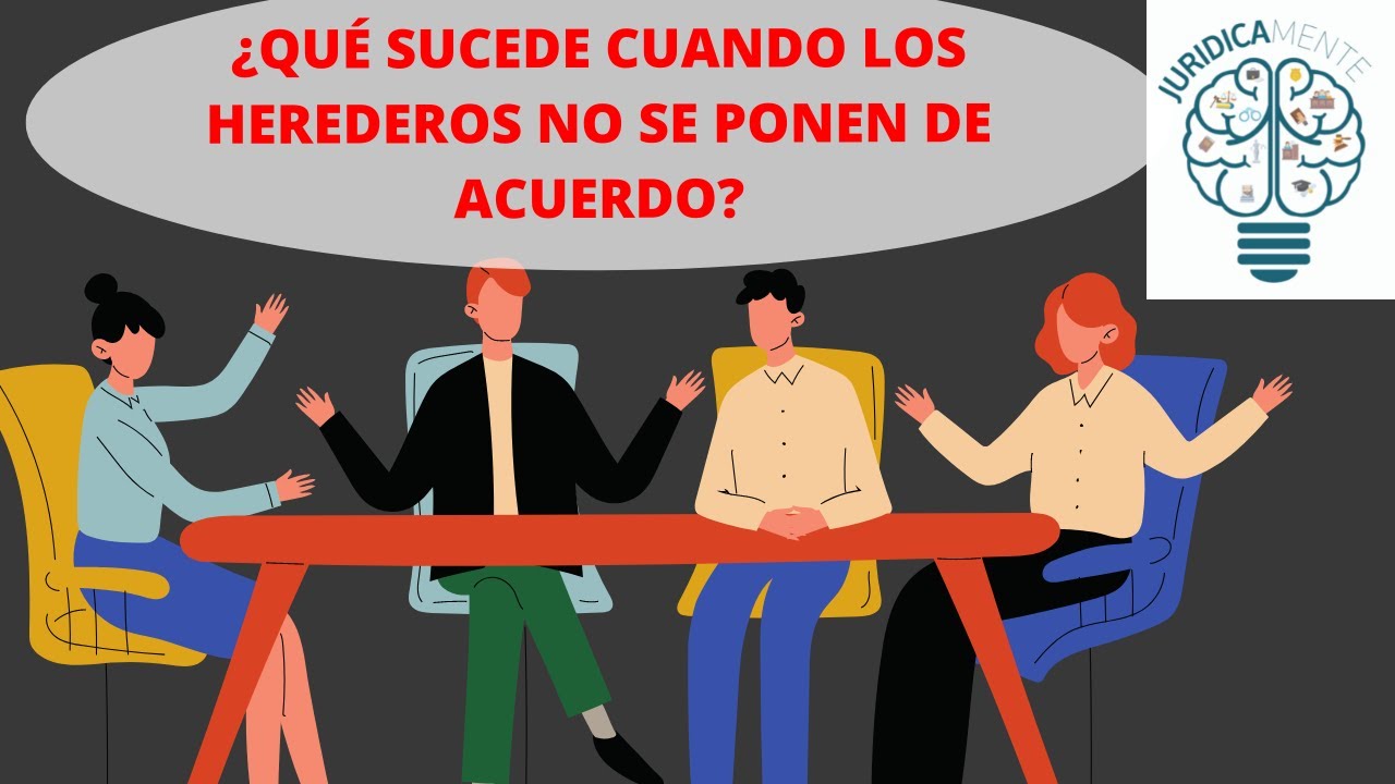 ¿QUÉ SUCEDE CUANDO LOS HEREDEROS NO SE PONEN DE ACUERDO?