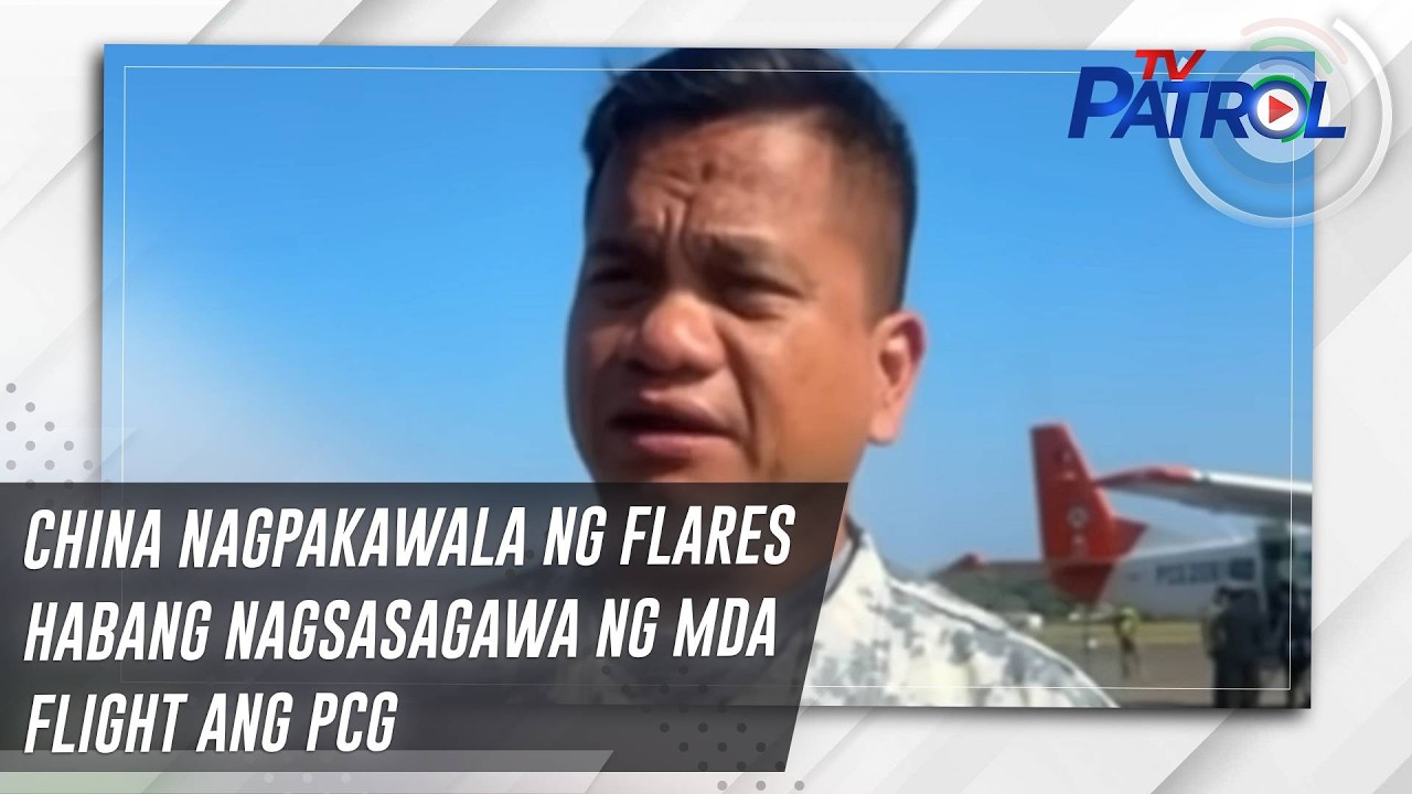 TV PATROL: China nagpakawala ng flares habang nagsasagawa ng MDA flight ang PCG