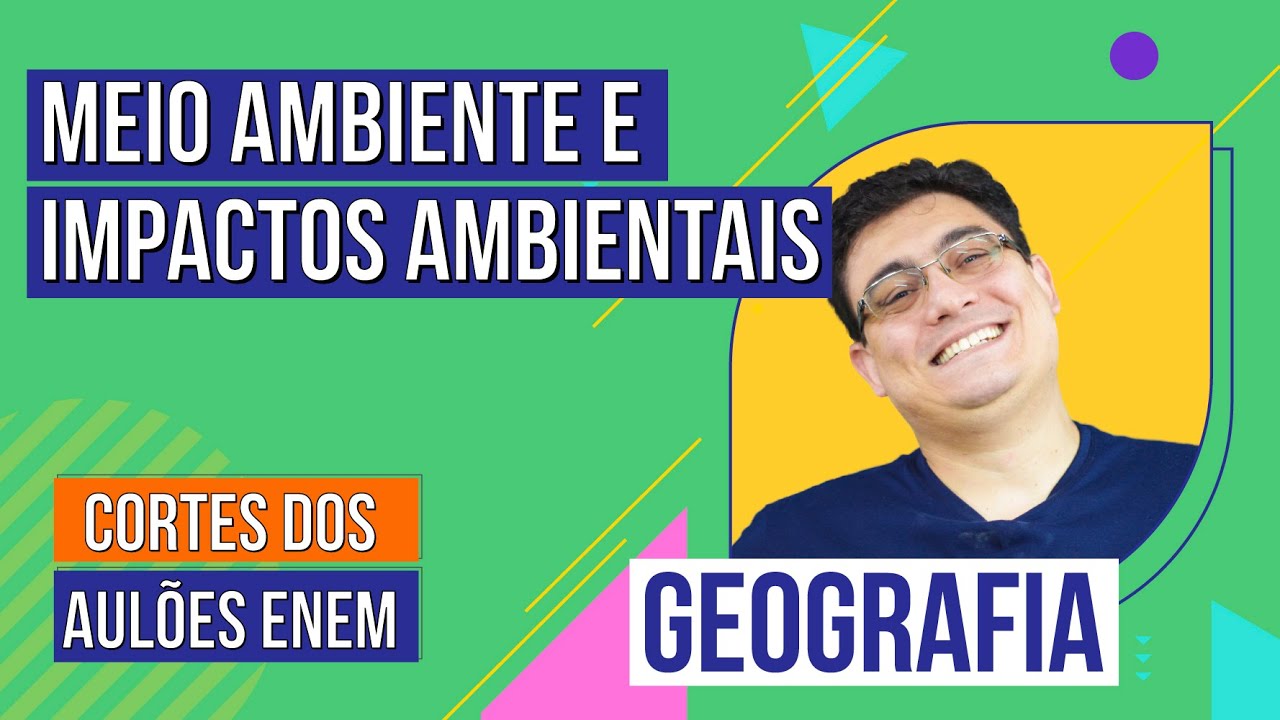MEIO AMBIENTE E IMPACTOS AMBIENTAIS | Cortes dos Aul&otilde;es Enem | Geografia | Raphael Carrieri de Souza
