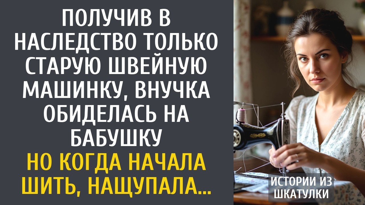 Получив в наследство только старую швейную машинку, внучка обиделась на бабушку… Но начав шить…