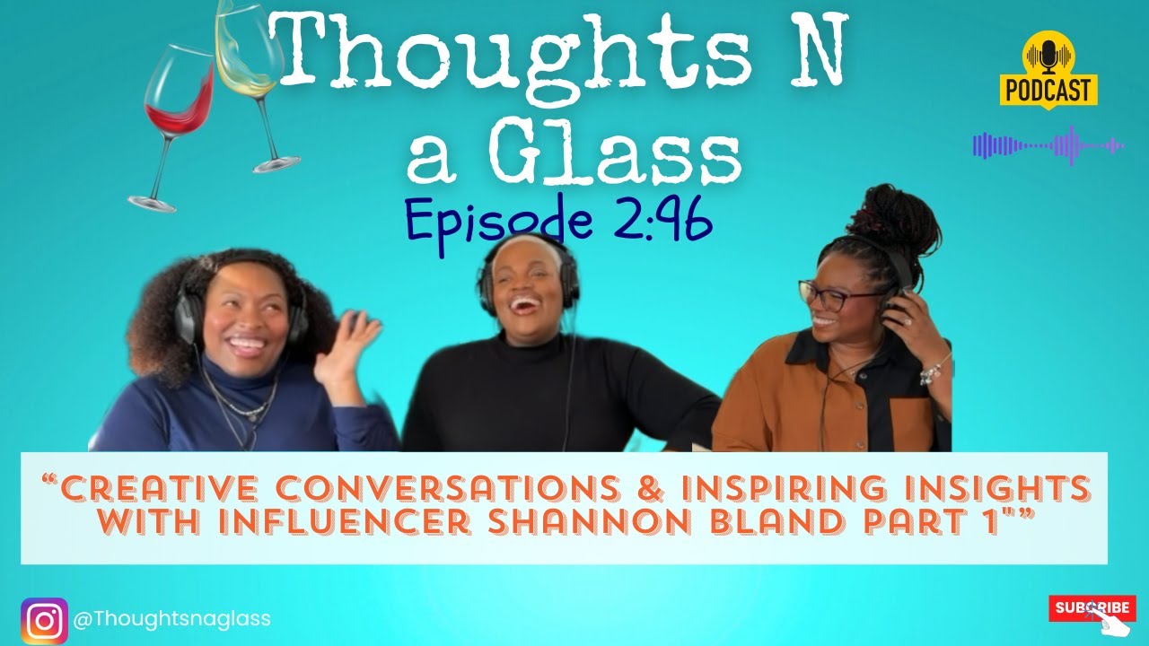 #ThoughtsNaGlass #Podcast Ep 2:96 “Creative Conversations & Inspiring Insights with Shannon Bland ”