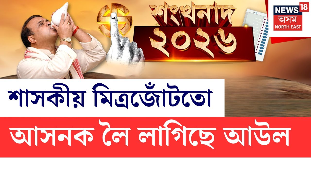 LIVE | শংখনাদ ২০২৬ | বিৰোধীৰ দৰে শাসকীয় মিত্ৰজোঁটতো আসনক লৈ আউল | Election 2026