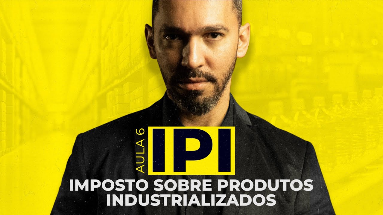 Aula 06 - IPI, Imposto sobre Produtos Industrializados