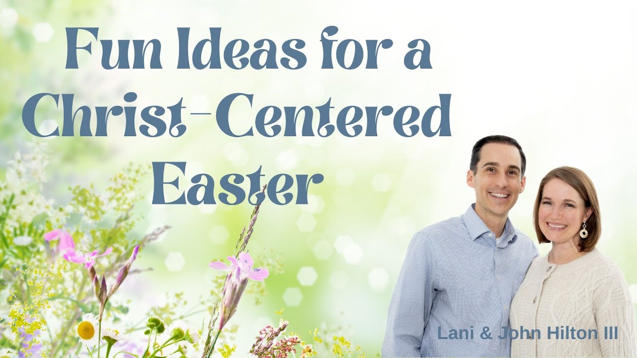 Fun Ideas for A Christ-Centered Easter, by John and Lani Hilton