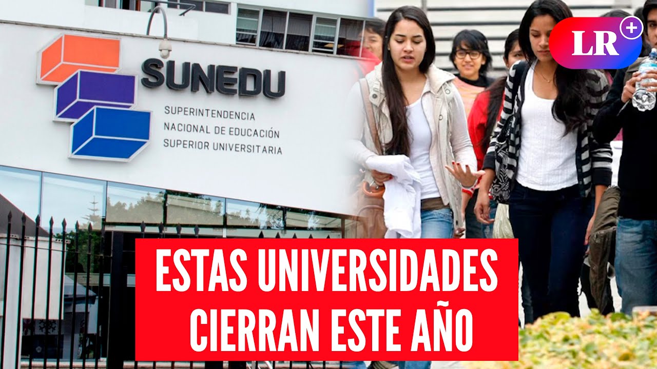 Lista completa de UNIVERSIDADES que CERRAR&Aacute;N este a&ntilde;o tras no obtener LICENCIAMIENTO de SUNEDU | #LR