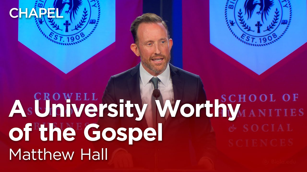 Matthew Hall: A University Worthy of the Gospel [Biola Chapel]