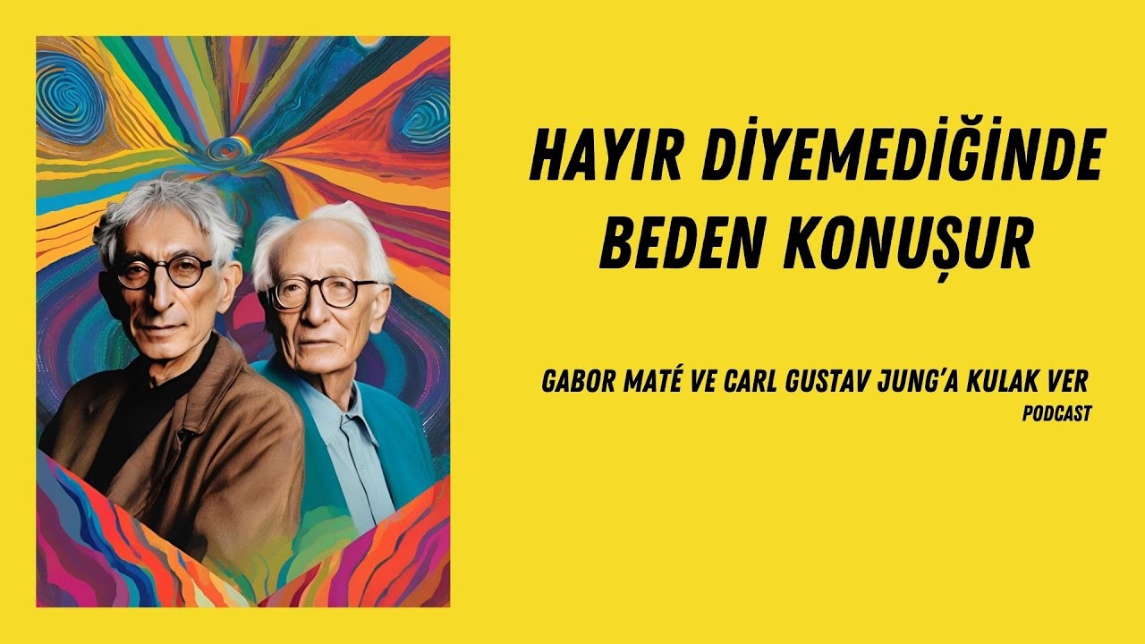 Hayır Diyemediğinde Beden Konuşur I  Gabor Maté ve Carl Gustav Jung'a Kulak ver (Podcast)