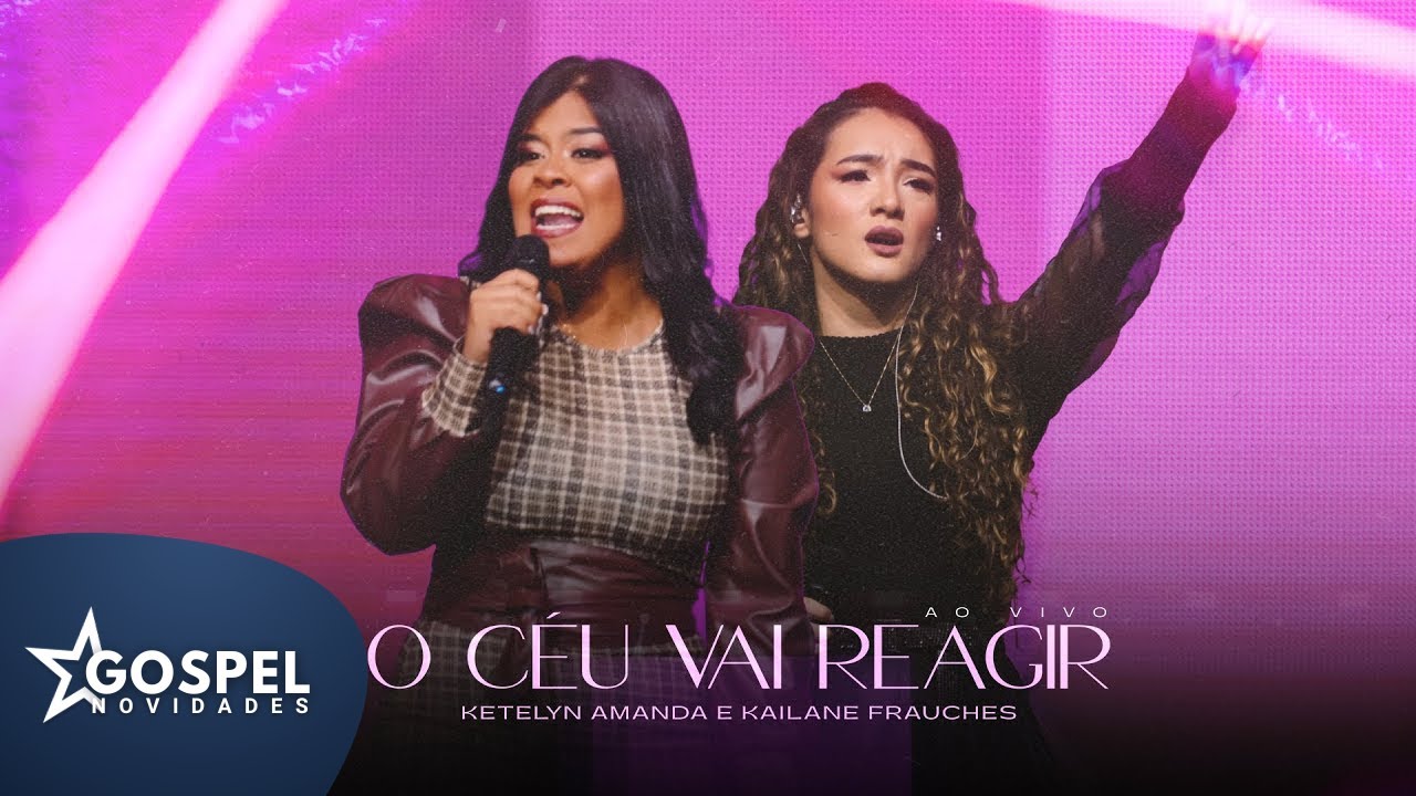 Ketelyn Amanda e Kailane Frauches | O C&eacute;u Vai Reagir  [Gospel Novidades]