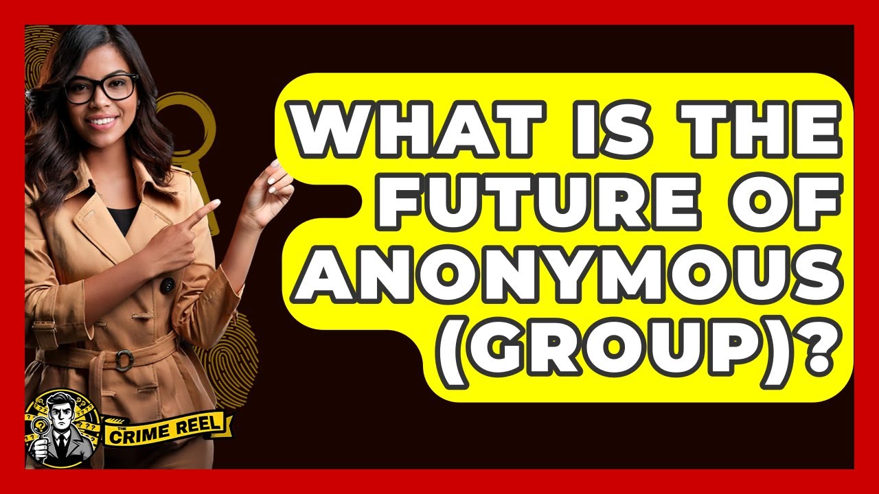 What Is The Future Of Anonymous (Group)? - The Crime Reel