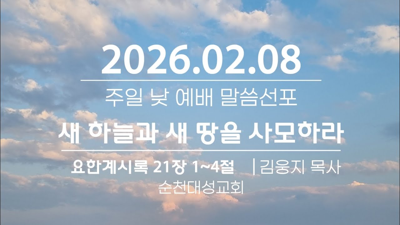 2026.02.08 순천대성교회 주일 낮 예배 말씀선포 ㅣ새 하늘과 새 땅을 사모하라 | 요한계시록 21장 1~4절 | 김웅지 목사ㅣ순천대성교회 