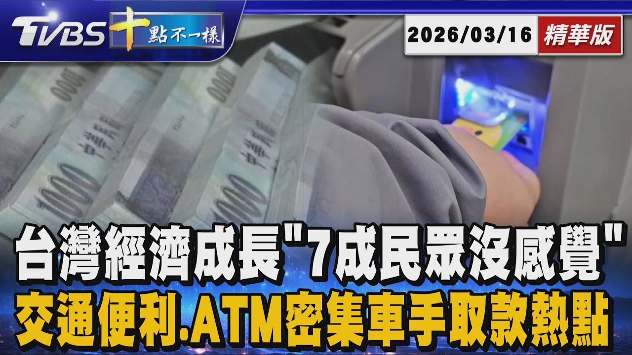 【十點不一樣】要聞焦點話題PODCAST｜20260316 台灣經濟成長「7成民眾沒感覺」    交通便利.ATM密集車手取款熱點 @TVBSNEWS02