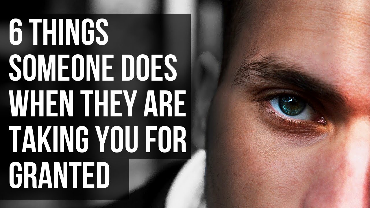 6 Things Someone Does When They Are Taking You For Granted