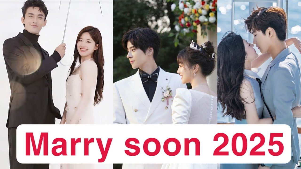 Top Chinese Drama couples who are set to get married in 2025|Chinese Actors marriage