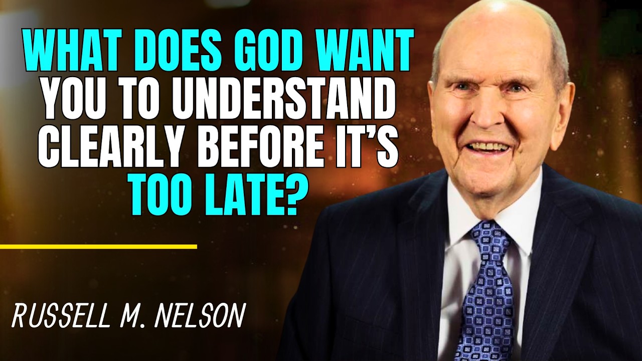 Russell M  Nelson - What Does God Want You to Understand CLEARLY Before It’s Too Late?