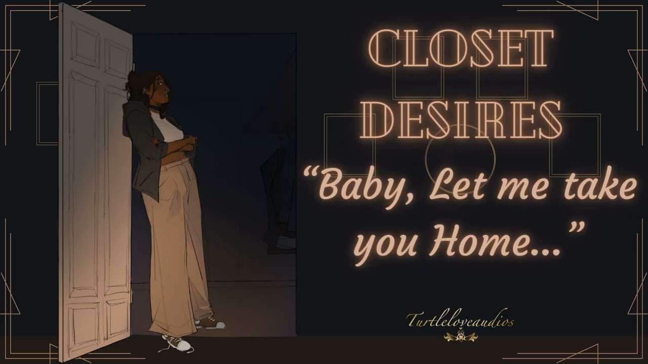 Closet Desires | [Your Crush Takes you Home from a Party][Pt2][F4F][Flirting][Party]