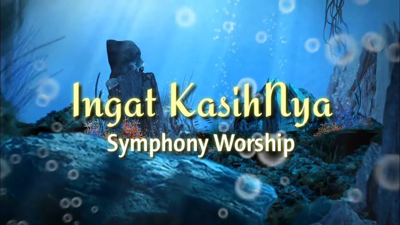 Ingat KasihNya - Symphony Worship | Lirik Lagu Rohani
