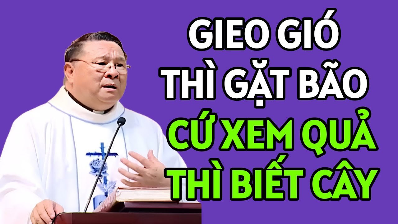 GIEO GIÓ THÌ SẼ GẶT BÃO - CỨ XEM QUẢ THÌ BIẾT CÂY . CHA NGUYỄN KHẮC HY GIẢNG MỚI NHẤT