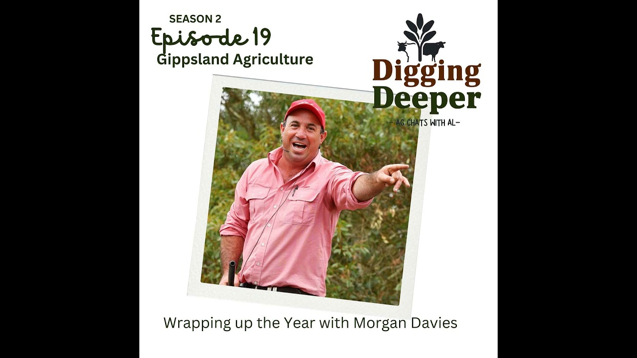 DIGGING DEEPER - Gippsland Agriculture: Wrapping up the Year with Morgan Davies