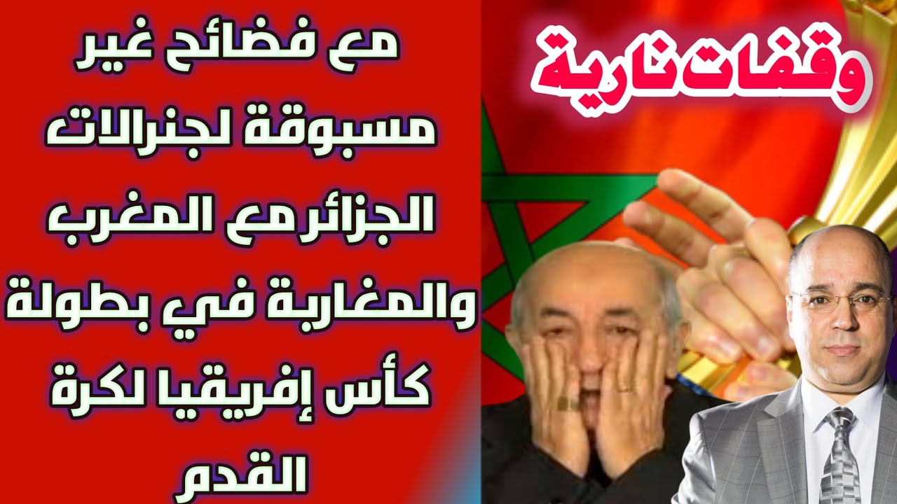 وقفات نارية مع فضائح غير مسبوقة لجنرالات الجزائر مع المغرب والمغاربة في بطولة إفريقيا لكرة القدم