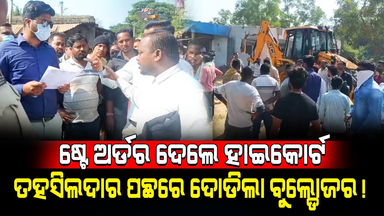 ଷ୍ଟେ ଅର୍ଡର ଦେଲେ ହାଇକୋର୍ଟ, ତହସିଲଦାରଙ୍କ ଉପସ୍ଥିତିରେ ସବୁ ଭାଙ୍ଗିଦେଲା ବୁଲ୍ଡୋଜର!/ Mohan Majhi Action Mode!