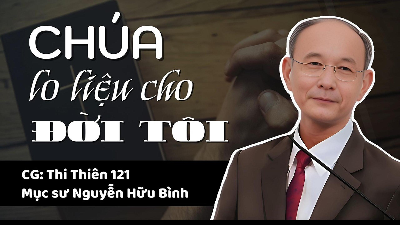 CHÚA LO LIỆU CHO ĐỜI TÔI - Mục sư Nguyễn Hữu Bình
