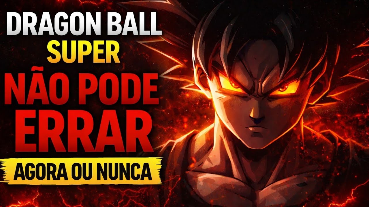 “Se Dragon Ball Super Errar Agora, Já Era”