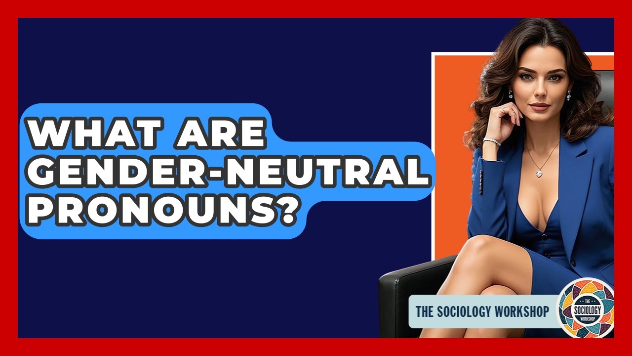 What Are Gender-Neutral Pronouns? - The Sociology Workshop