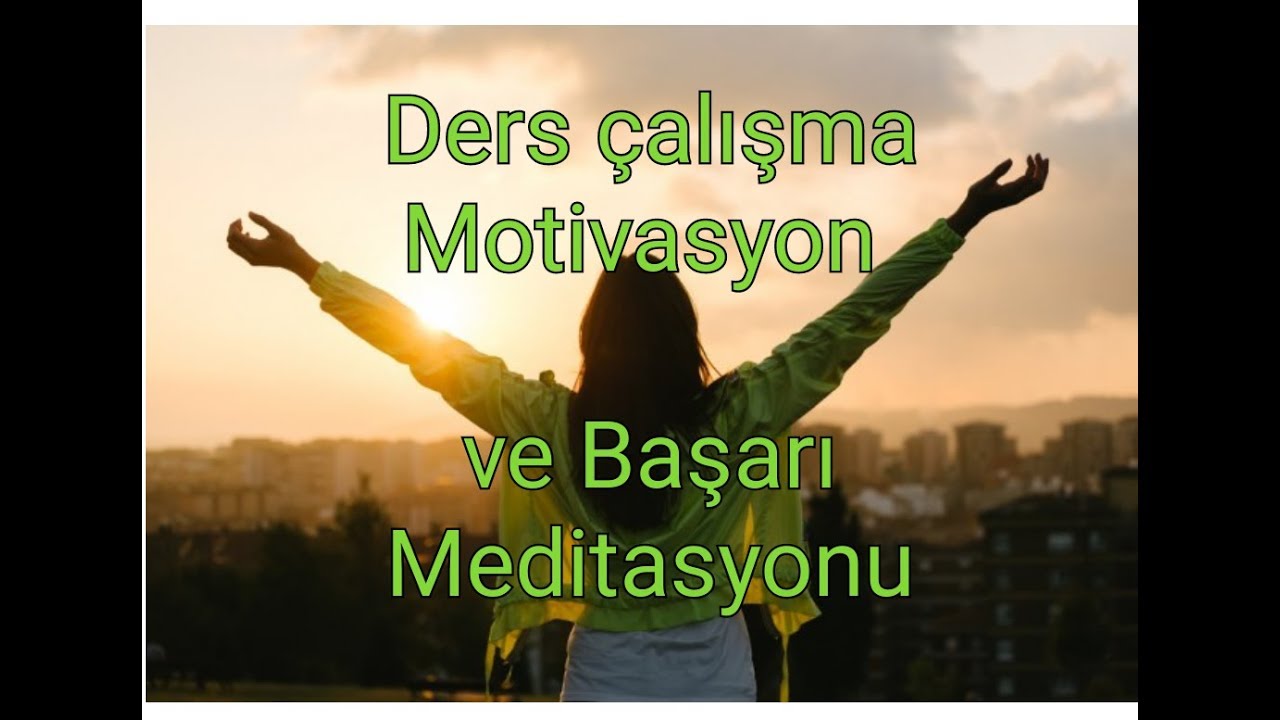 DERS ÇALIŞMA, MOTİVASYON, SINAV KAYGISI ve BAŞARI MEDİTASYONU