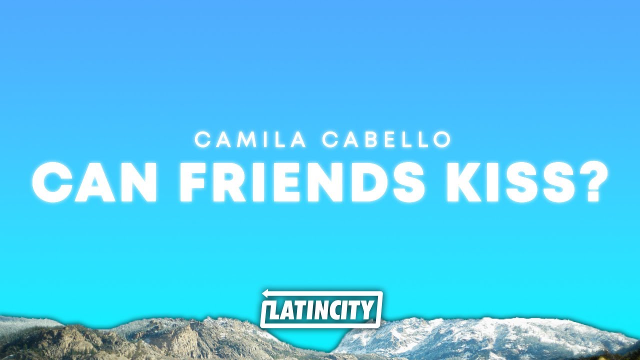 Camila Cabello – can friends kiss? (Lyrics)