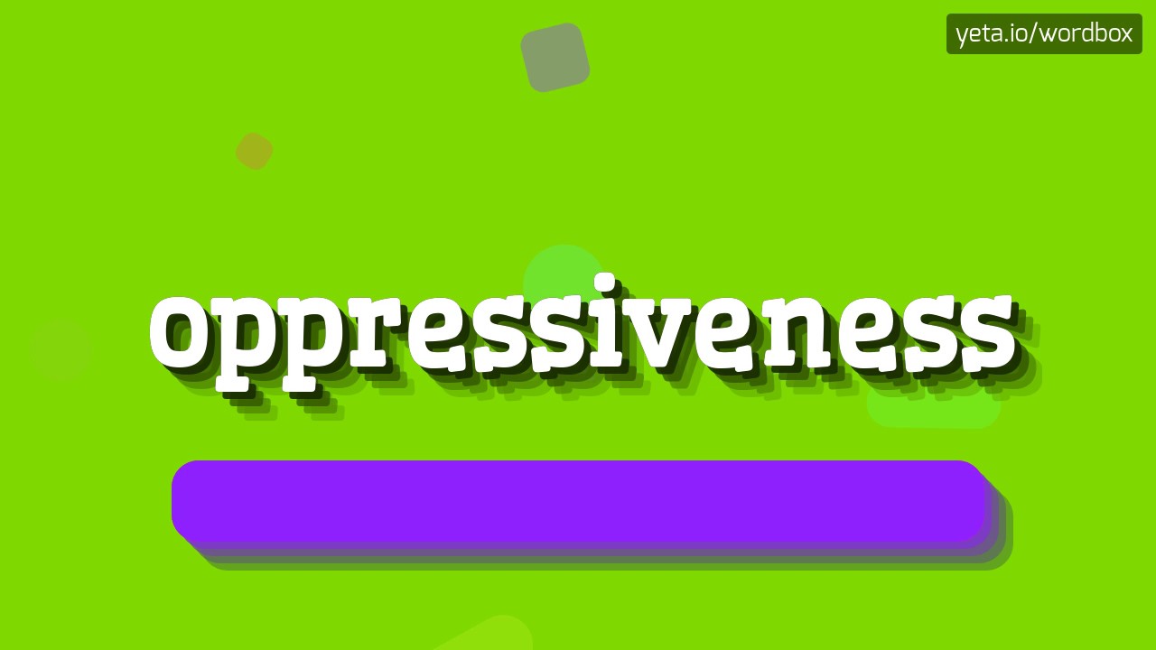 OPPRESSIVENESS - HOW TO PRONOUNCE IT?