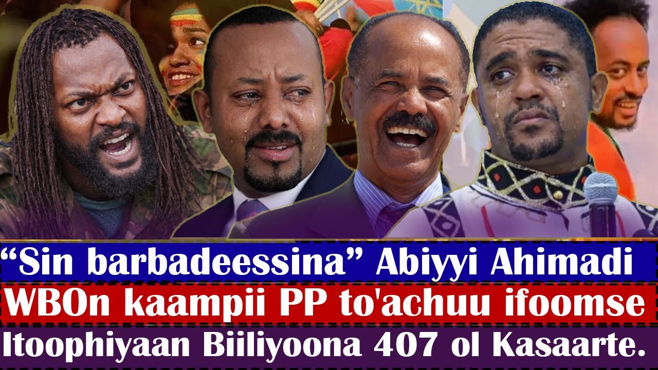 “Sin barbad**ssina” Abiyyi.WBOn kaampii PP to'achuu ifoomse..Itoophiyaan Biiliyoona 407 ol Kasaarte.