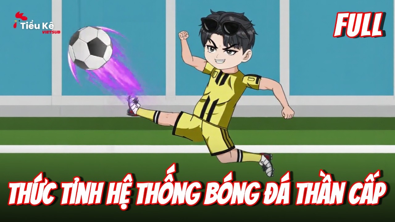 Full Version | Thức Tỉnh Hệ Thống Bóng Đá Thần Cấp | Tiểu Kê Vietsub