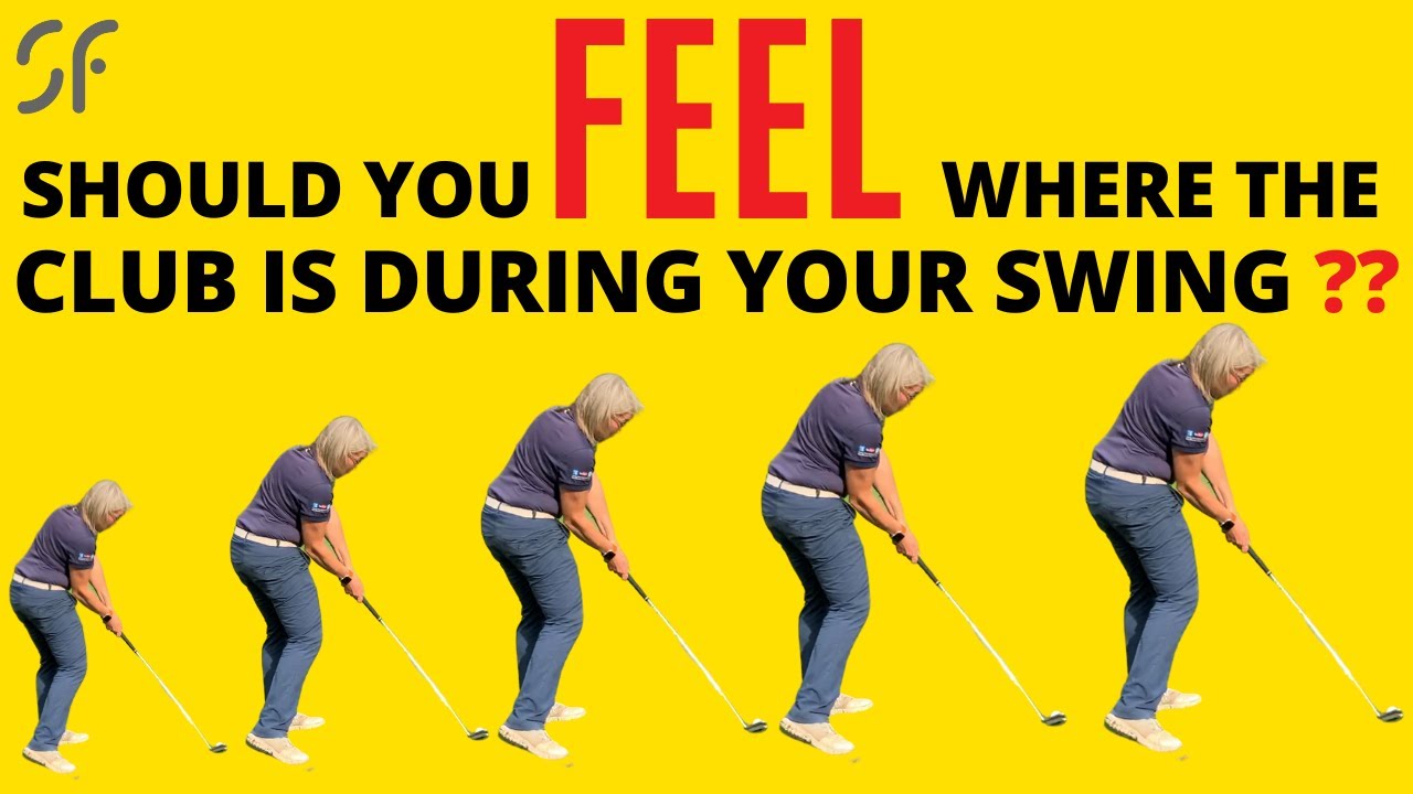 SHOULD YOU FEEL WHERE THE GOLF CLUB HEAD IS DURING YOUR GOLF SWING ??