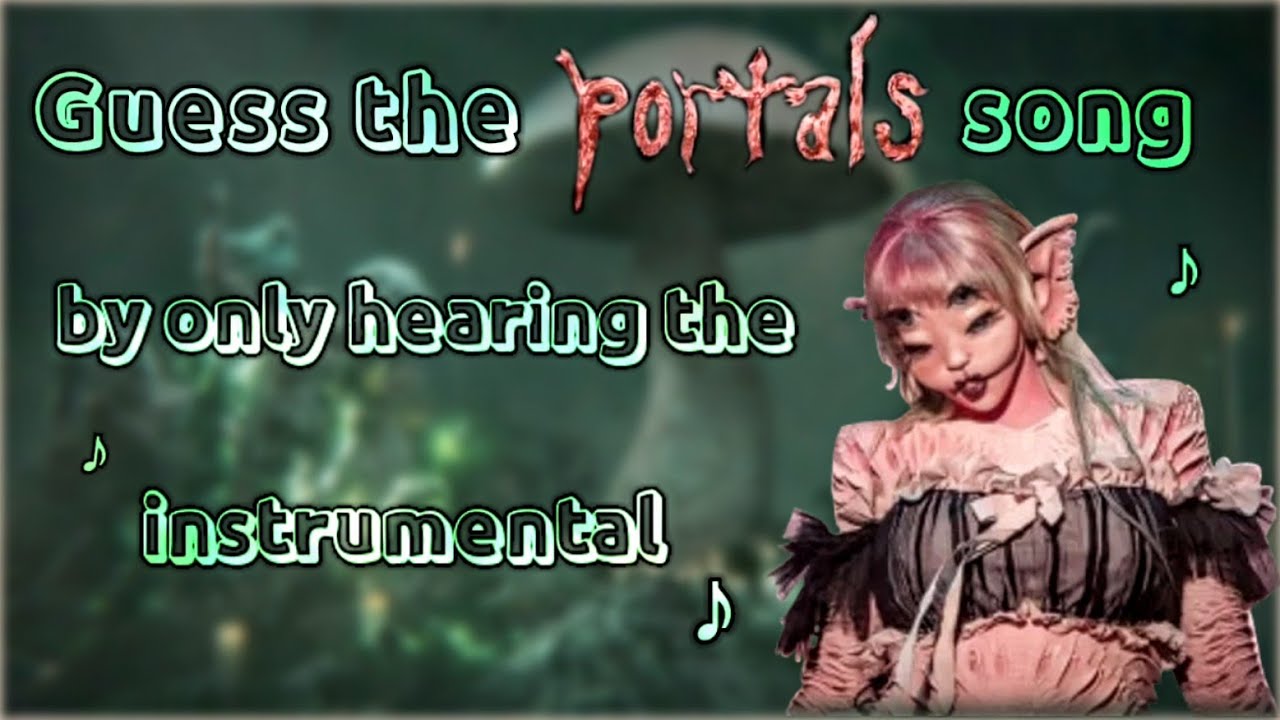 Guess the Melanie Martinez song by listening to the instrumental ♪ (PORTALS VERSION)