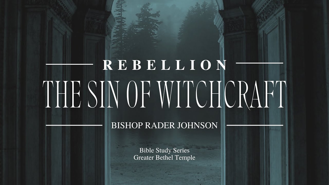 Rebellion: The Sin of Witchcraft I Bishop Rader Johnson I GBT I Aug. 17, 2022