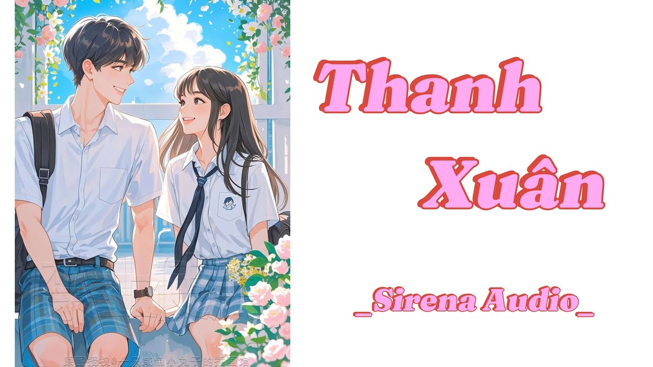 [Truyện audio] Full THANH XUÂN || Sirena Audio