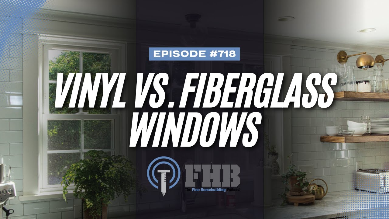 Choosing Between Vinyl and Fiberglass Windows | FHB Podcast Episode 718