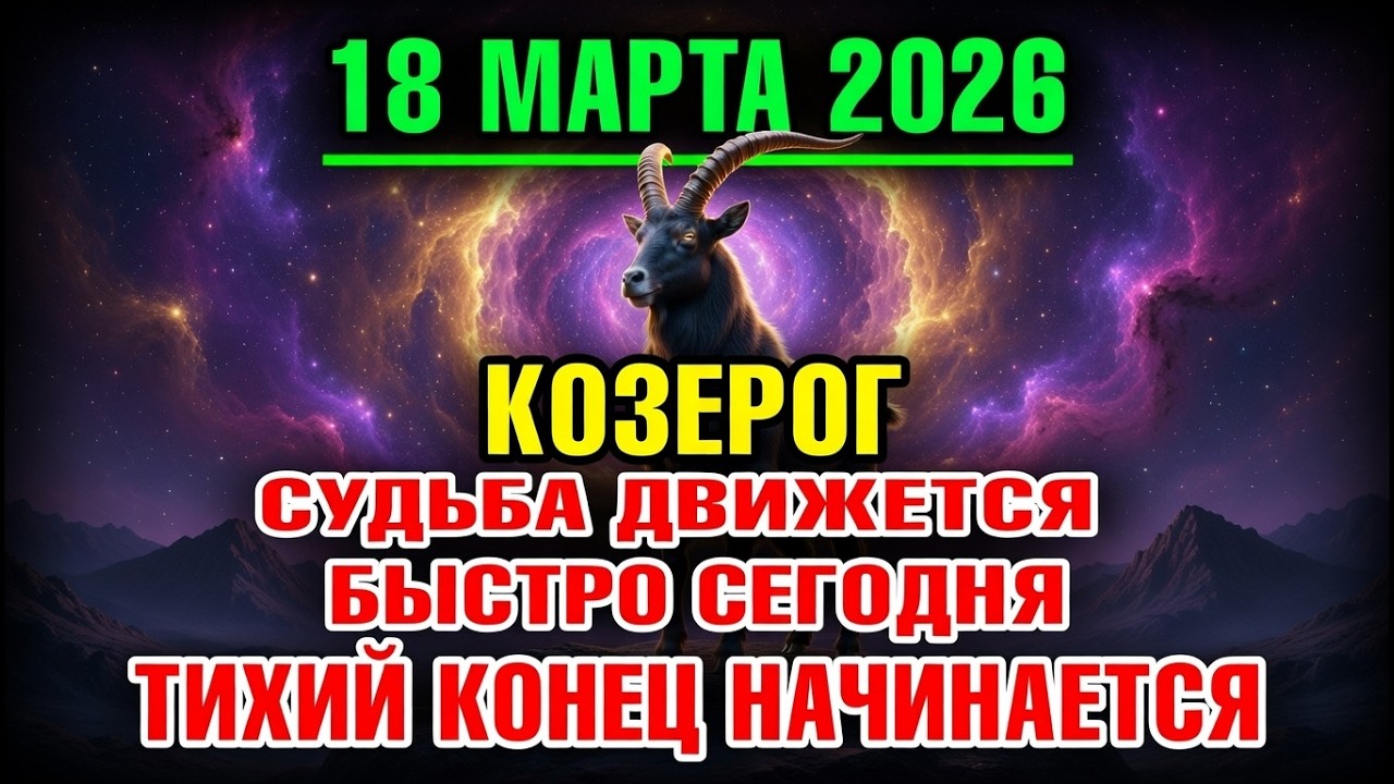 Козерог ♑ Пророчество от 18 марта — Вселенная сегодня совершит 5 мощных шагов 🔮