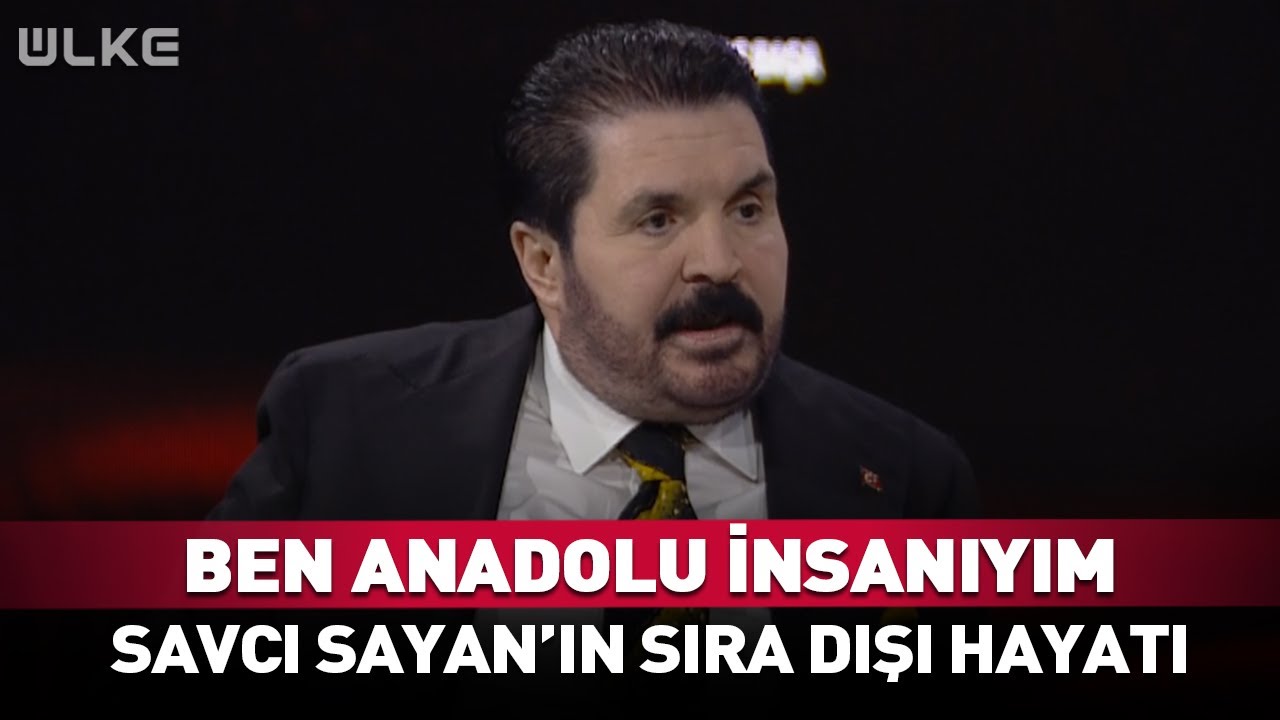 Ben Anadolu İnsanıyım! Savcı Sayan'ın Sıra Dışı Hayatı...