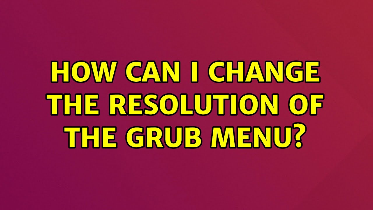 How can I change the resolution of the GRUB menu?