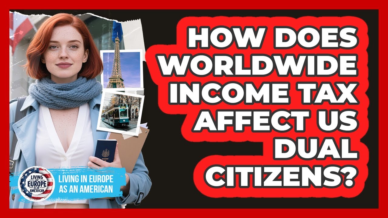 How Does **worldwide Income Tax** Affect US Dual Citizens? - Living in Europe as an American