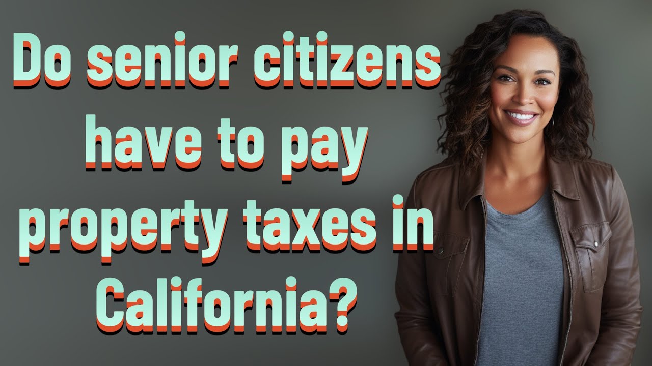 Do senior citizens have to pay property taxes in California?