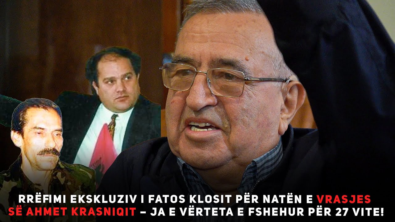 Rrëfimi ekskluziv i Fatos Klosit për natën e vrasjes së Ahmet Krasniqit – Ja e vërteta e fshehur për