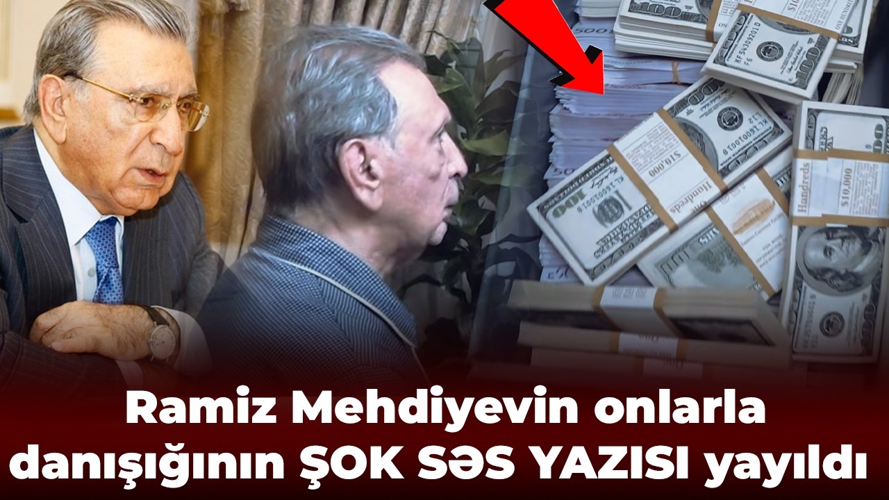 Ramiz Mehdiyevin onlarla danışığının ŞOK SƏS YAZISI yayıldı -Evindən pullar BELƏ ÇIXARILDI